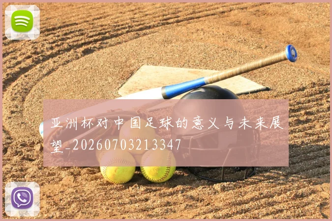 亚洲杯对中国足球的意义与未来展望_20260703213347
