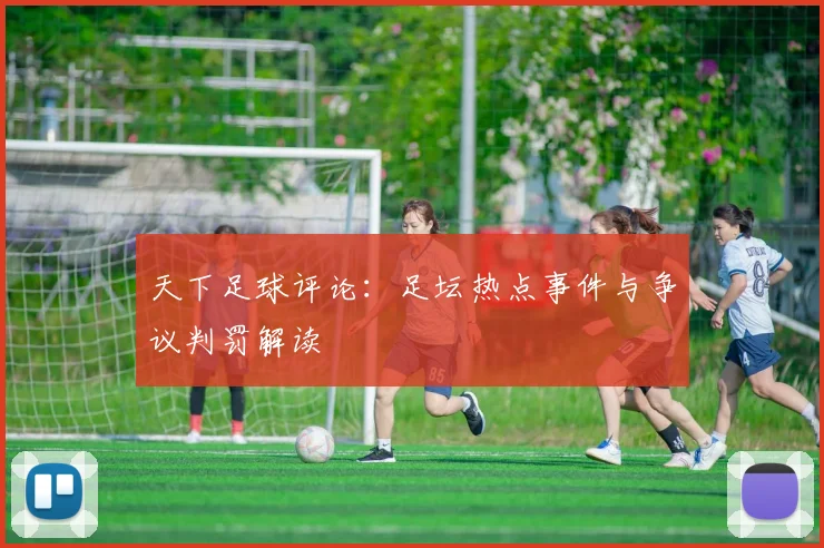 天下足球评论：足坛热点事件与争议判罚解读