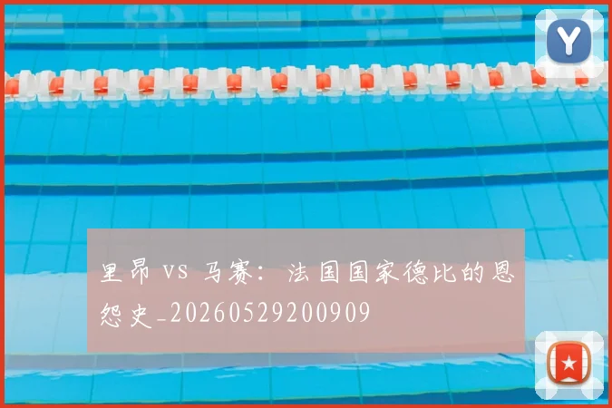 里昂 vs 马赛：法国国家德比的恩怨史_20260529200909