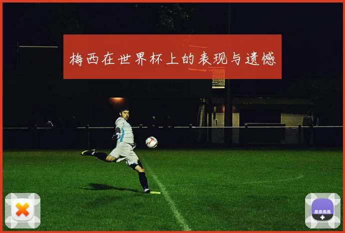 梅西在世界杯上的表现与遗憾