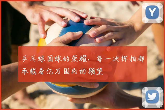 乒乓球国球的荣耀，每一次挥拍都承载着亿万国民的期望