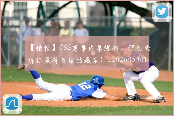 【情报】CS2赛事内幕爆料，预测告诉你最有可能的赢家！_20260530144100